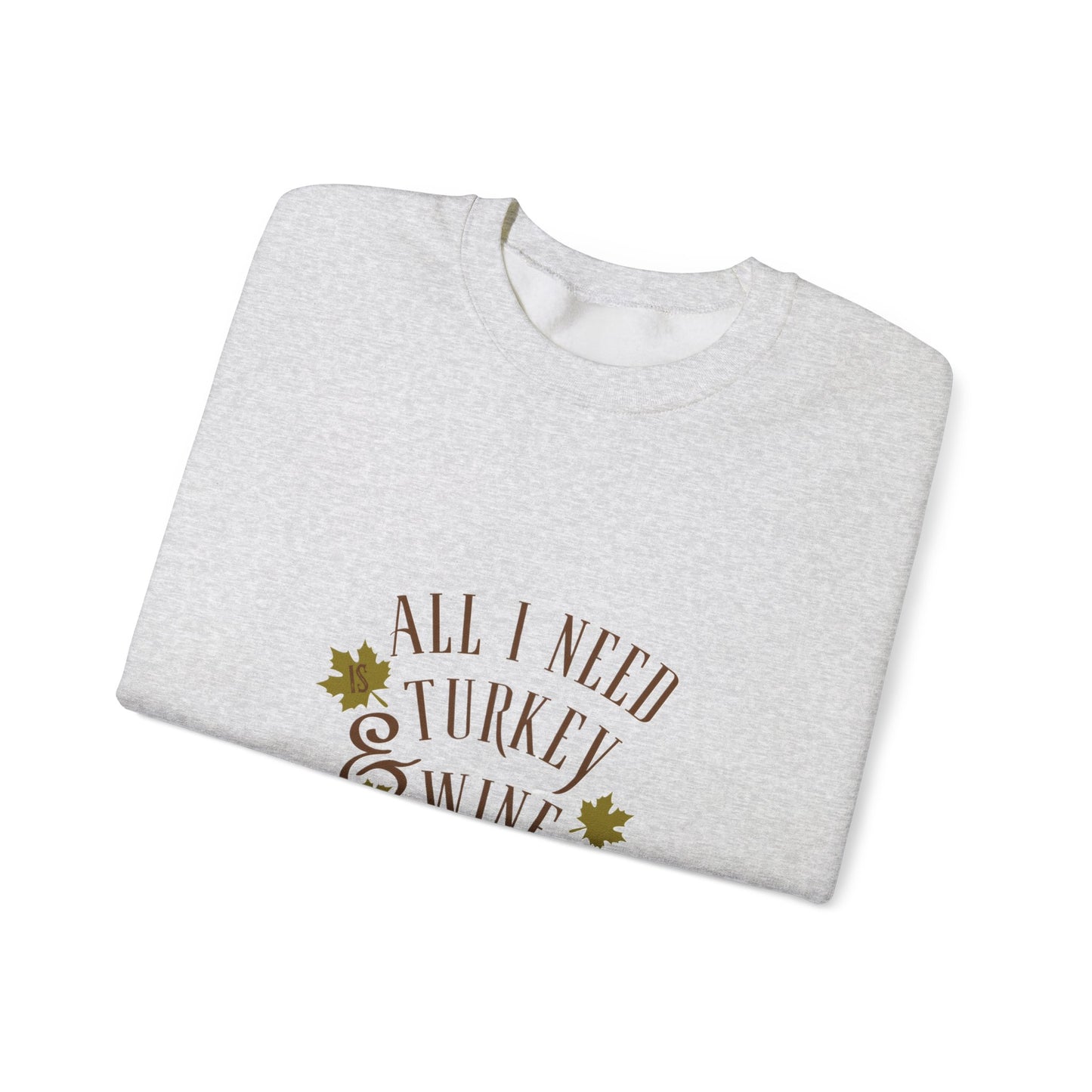 All I Need is Turkey and Wine Sweatshirt - Perfect Thanksgiving Apparel