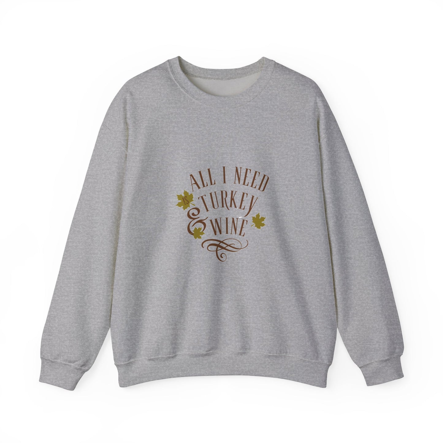 All I Need is Turkey and Wine Sweatshirt - Perfect Thanksgiving Apparel