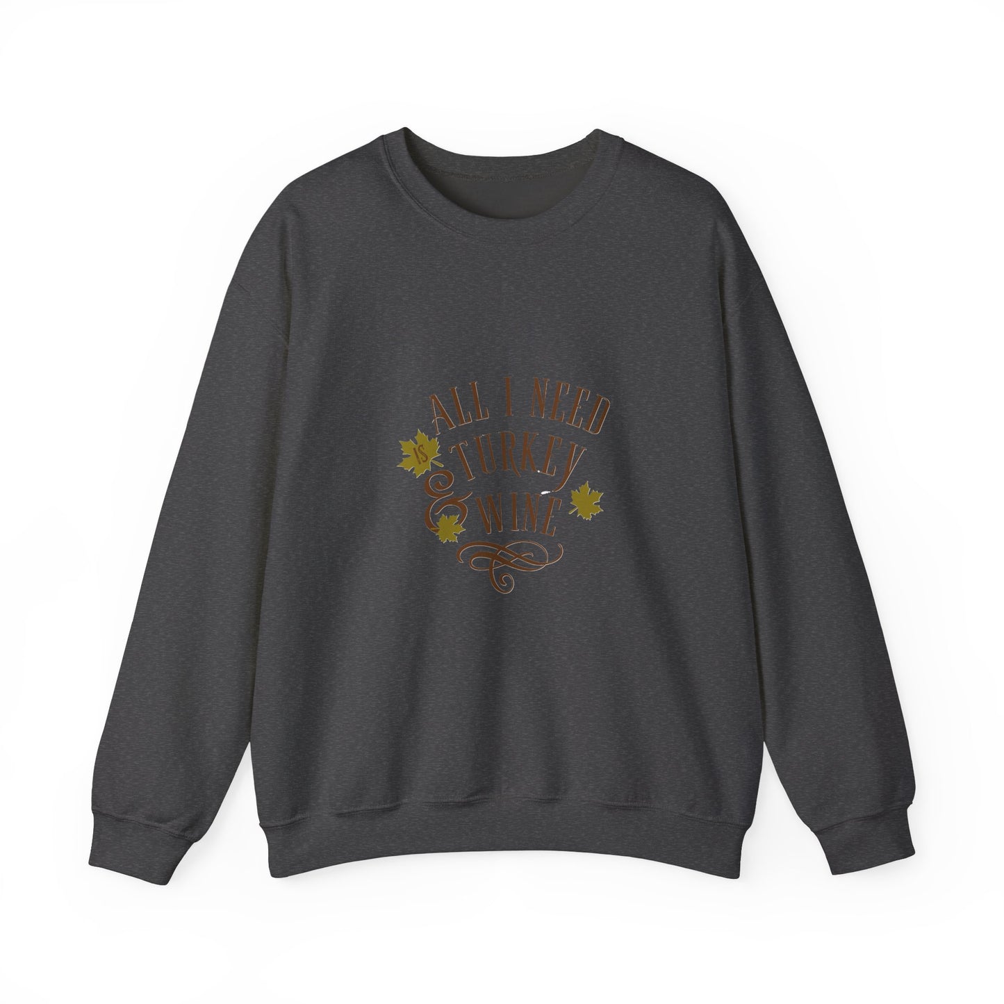 All I Need is Turkey and Wine Sweatshirt - Perfect Thanksgiving Apparel